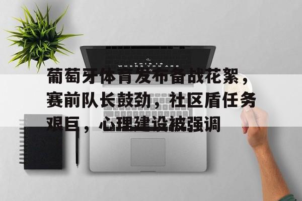 九游体育APP-葡萄牙体育发布备战花絮，赛前队长鼓劲，社区盾任务艰巨，心理建设被强调